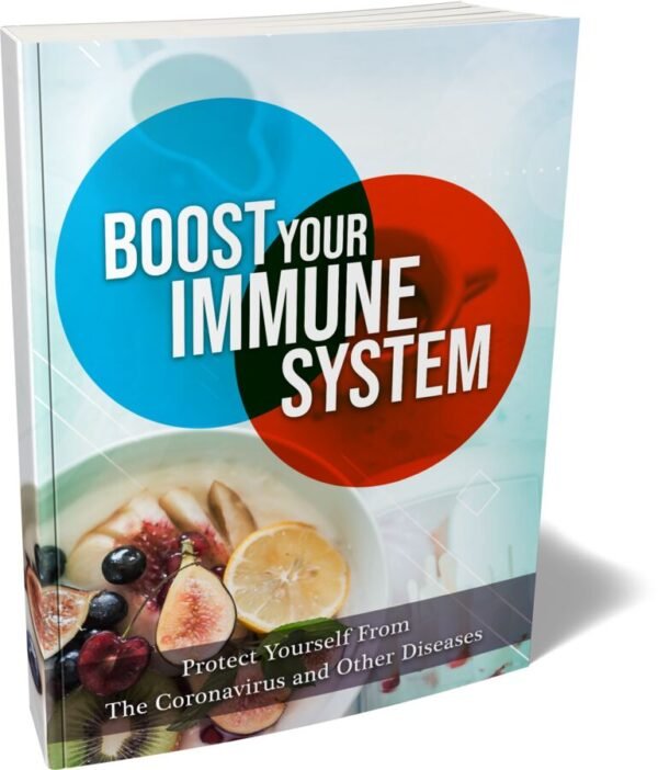 Boost Your Immune System: Protect Yourself from The Coronavirus and Other Diseases