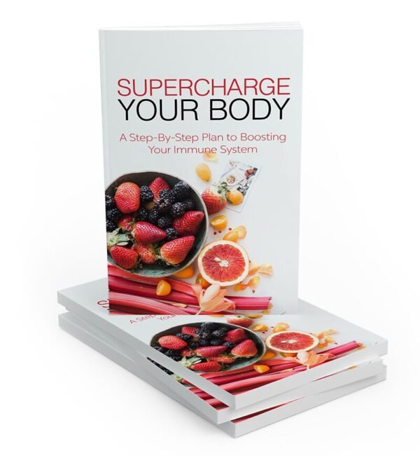 Supercharge Your Body: A Step-By-Step Plan to Boosting Your Immune System